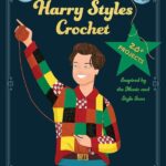 Unofficial Harry Styles Crochet: 20+ Projects Inspired by the Music and Style Icon